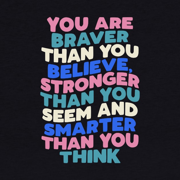 You Are Braver Than You Believe Stronger Than You Seem and Smarter Than You Think in black pink white green blue by MotivatedType